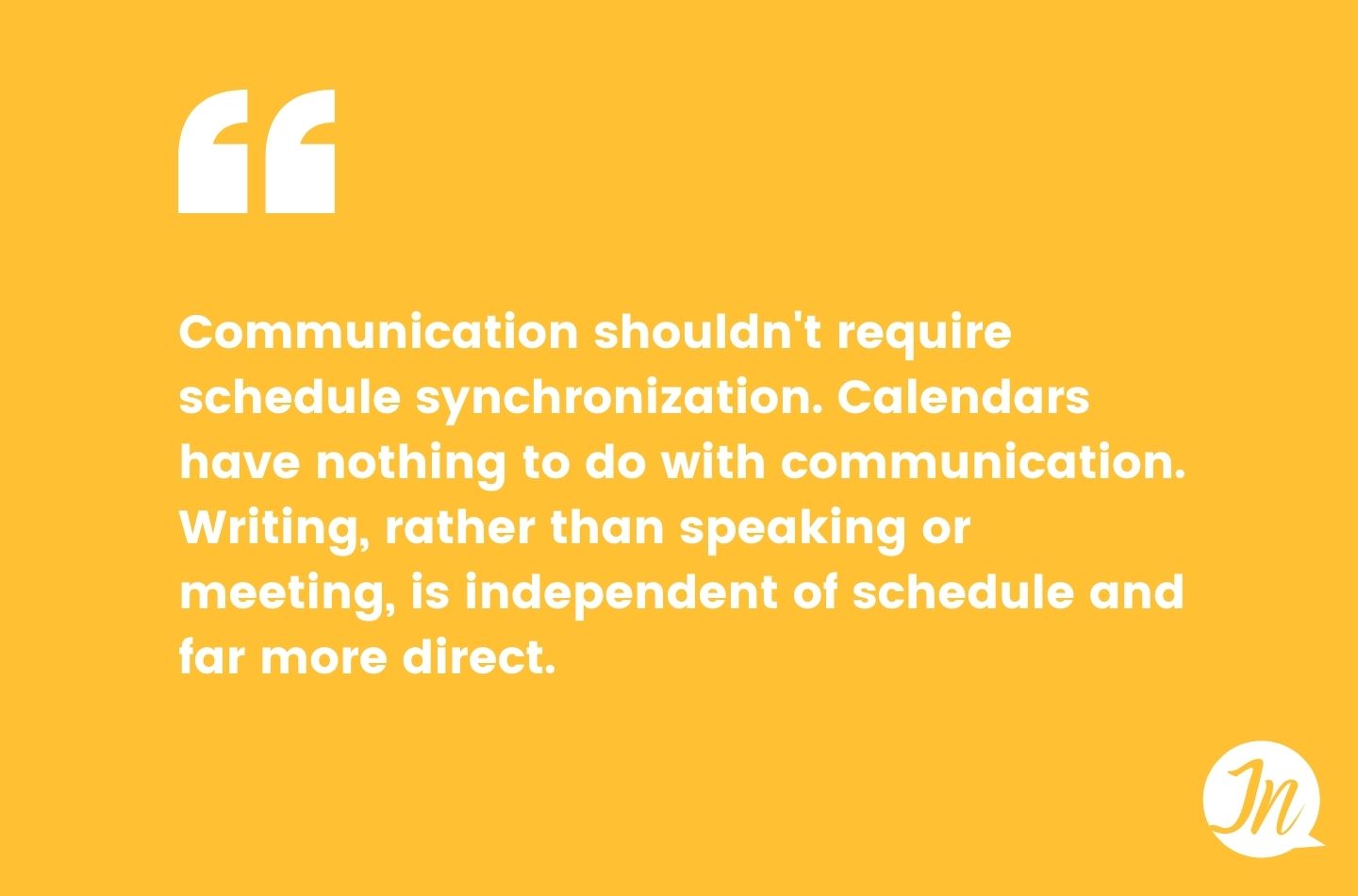 Communication shouldn't require schedule synchronization.